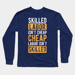 Skilled Labor Isn't Cheap Cheap Labor Isn't Skilled Long Sleeve T-Shirt